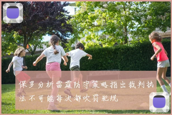 保罗分析雷霆防守策略指出裁判执法不可能每次都吹罚犯规